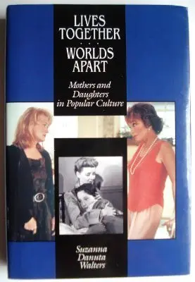 Cover of Lives Together/Worlds Apart – Mothers & Daughters in Popular Culture