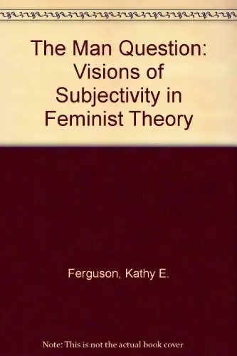 Cover of The Man Question – Visions of Subjectivity in Feminist Theory