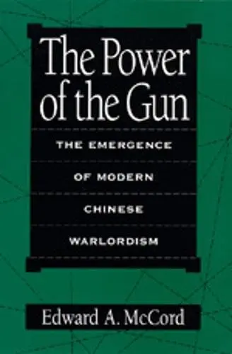Cover of The Power of the Gun – The Emergence of Modern Chinese Warlordism