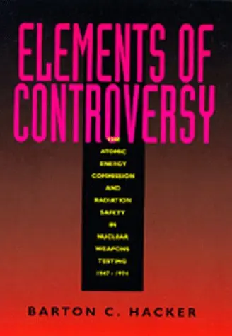 Cover of Elements of Controversy – The Atomic Energy Commission & Radiation Safety in Nuclear Weapons Testing, 1947–1974