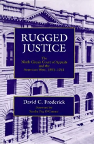 Cover of Rugged Justice – The Ninth Circuit Court of Appeals & the American West, 1891–1941