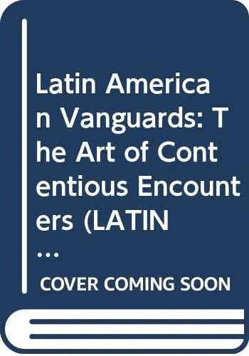 Cover of Latin American Vanguards – The Art of Contentious Encounters