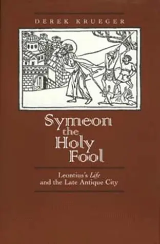 Cover of Symeon the Holy Fool – Leontius′S Life & the Late Antique City
