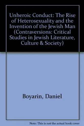 Cover of Unheroic Conduct – The Rise of Heterosexuality & the Invention of the Jewish Man