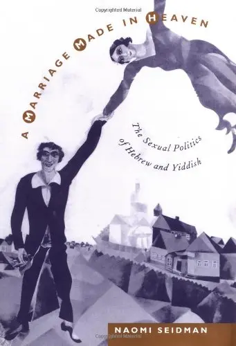 Cover of A Marriage Made in Heaven – The Sexual Politics of Hebrew & Yiddish