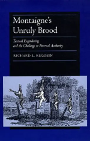 Cover of Montaigne′s Unruly Blood – Textual Engendering & the Challenge to Paternal Authority