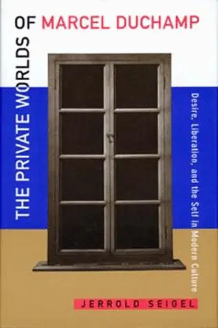 Cover of The Private Worlds of Marcel Duchamp – Desire, Liberation, & the Self in Modern Culture (Paper)