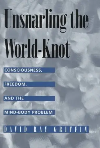 Cover of Unsnarling the World–Knot – Consciousness, Freedom & the Mind Body Problem