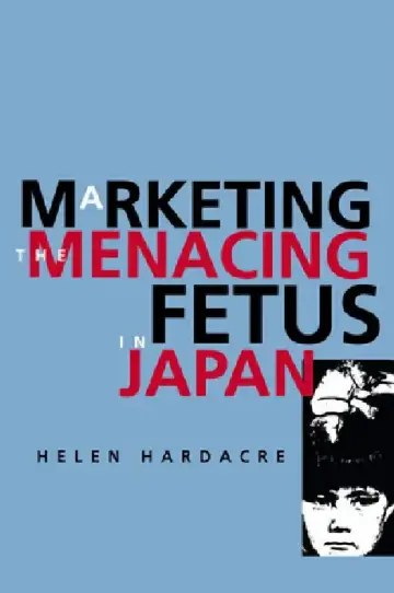 Cover of Marketing the Menacing Fetus in Japan