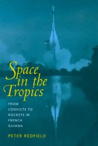 Cover of Space in the Tropics – From Convicts to Rockets in French Guiana