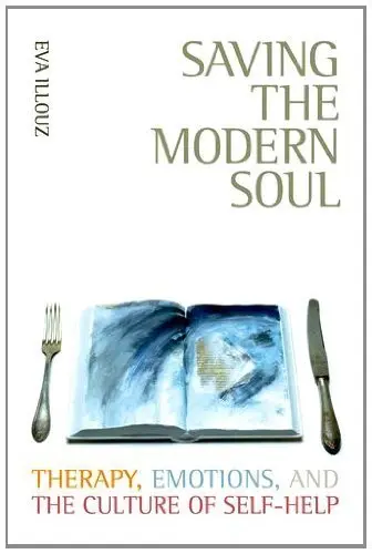 Cover of Saving the Modern Soul – Therapy, Emotions, and the Culture of Self–Help