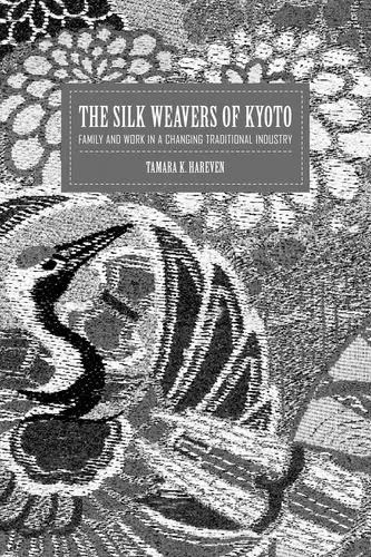 Cover of The Silk Weavers of Kyoto – Family & Work in a Changing Traditional Industry