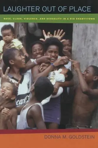 Cover of Laughter out of Place – Race, Class, Violence, and Sexuality in a Rio Shantytown
