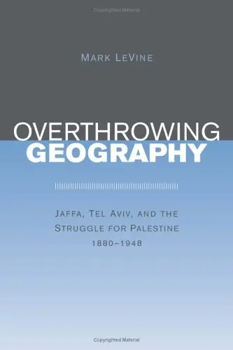 Cover of Overthrowing Geography – Jaffa, Tel Aviv and the Struggle for Palestine 1880–1948
