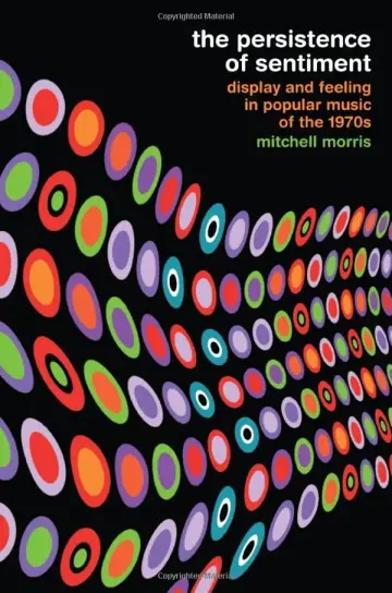 Cover of The Persistence of Sentiment – Display and Feeling in Popular Music of the 1970s