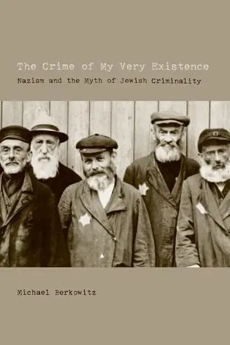 Cover of The Crime of My Very Existence – Nazism and the Myth of Jewish Criminality