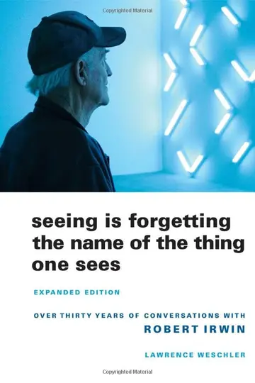 Cover of Seeing is Forgetting the Name of the Thing One Sees – Over Thirty Years of Conversations with Robert Irwin