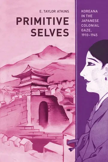 Cover of Primitive Selves – Koreana in the Japanese Colonial Gaze, 1910–1945