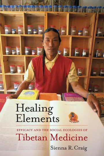 Cover of Healing Elements – Efficacy and the Social Ecologies of Tibetan Medicine