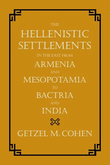 Cover of The Hellenistic Settlements in the East from Armenia and Mesopotamia to Bactria and India