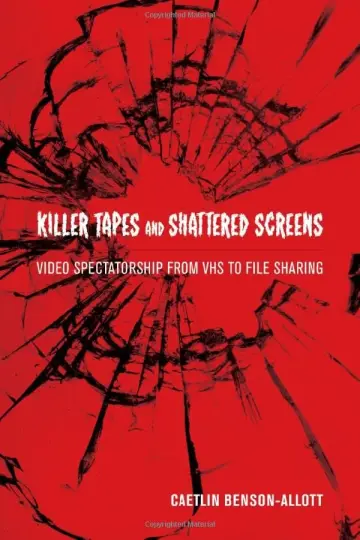 Cover of Killer Tapes and Shattered Screens – Video Spectatorship from VHS to File Sharing
