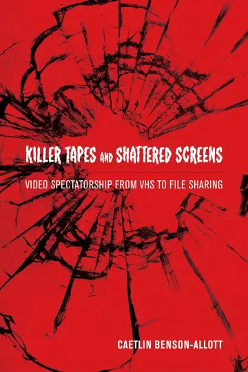 Cover of Killer Tapes and Shattered Screens – Video Spectatorship from VHS to File Sharing