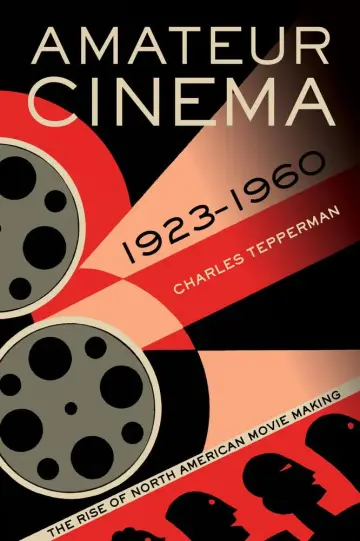 Cover of Amateur Cinema the Rise of North American Moviemaking 1923 1960