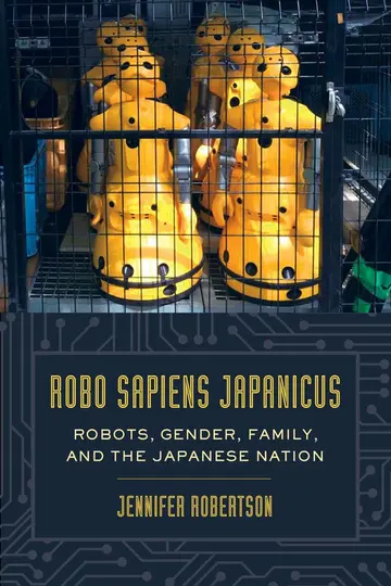 Cover of Robo sapiens japanicus – Robots, Gender, Family, and the Japanese Nation