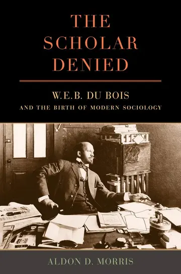 Cover of The Scholar Denied – W. E. B. Du Bois and the Birth of Modern Sociology