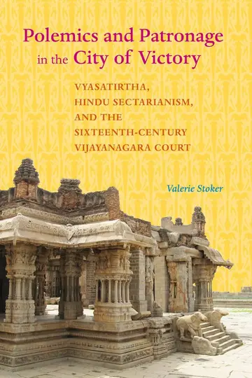 Cover of Polemics and Patronage in the City of Victory – Vyasatirtha, Hindu Sectarianism, and the Sixteenth–Century Vijayanagara Court