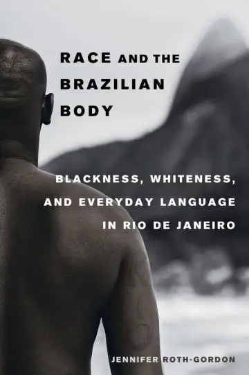 Cover of Race and the Brazilian Body – Blackness, Whiteness, and Everyday Language in Rio de Janeiro