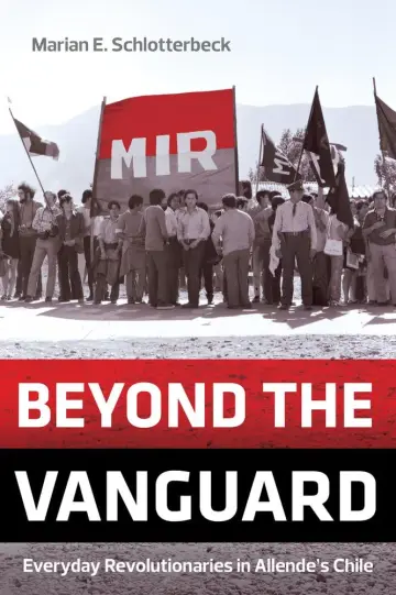Cover of Beyond the Vanguard – Everyday Revolutionaries in Allende′s Chile
