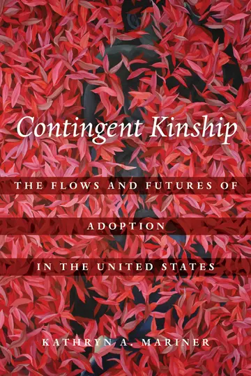 Cover of Contingent Kinship – The Flows and Futures of Adoption in the United States