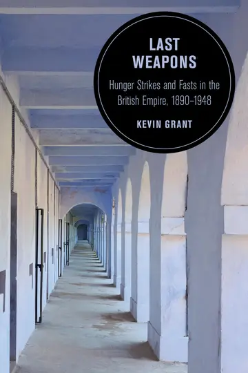 Cover of Last Weapons – Hunger Strikes and Fasts in the British Empire, 1890–1948