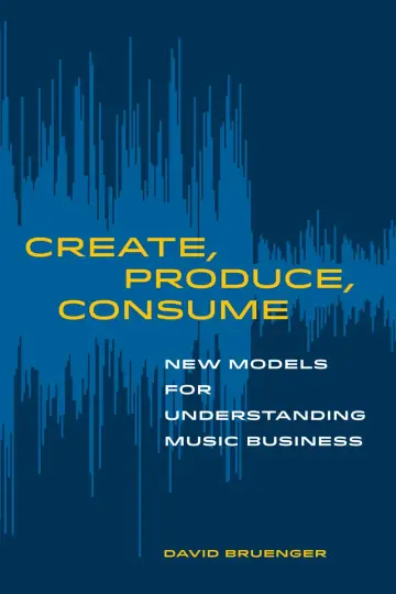 Cover of Create, Produce, Consume – New Models for Understanding Music Business