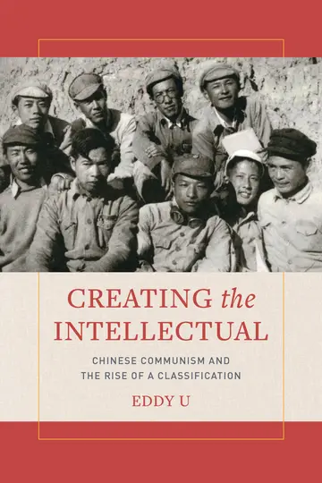 Cover of Creating the Intellectual – Chinese Communism and the Rise of a Classification