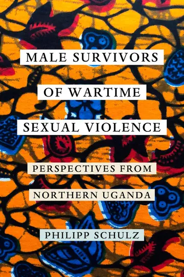 Cover of Male Survivors of Wartime Sexual Violence – Perspectives from Northern Uganda