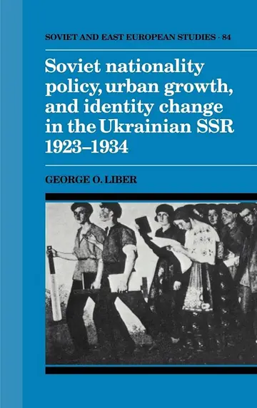 Cover of Soviet Nationality Policy, Urban Growth, and Identity Change in the Ukrainian SSR 1923–1934