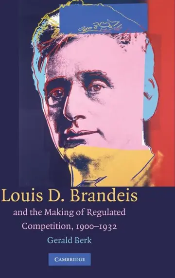 Cover of Louis Brandeis and the Making of Regulated Competi