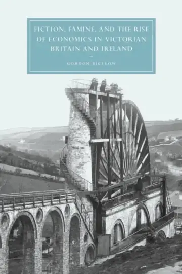 Cover of Fiction, Famine, and the Rise of Economics in Victorian Britain and Ireland