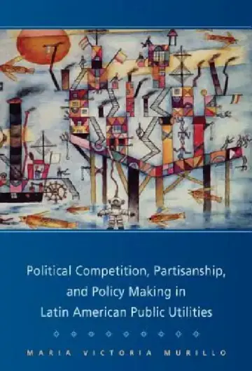 Cover of Political Competition, Partisanship, and Policy Making in Latin American Public Utilities