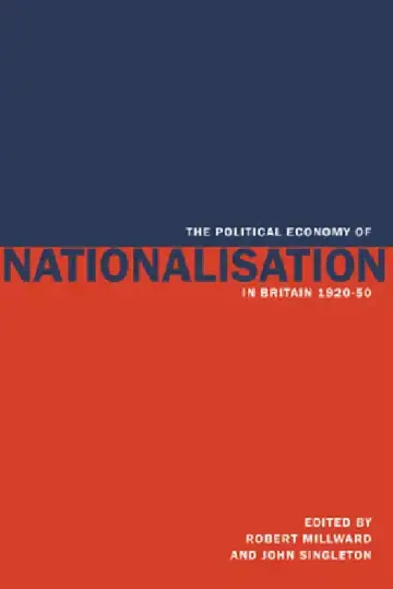 Cover of The Political Economy of Nationalisation in Britain, 1920 1950