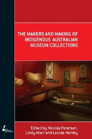 Cover of The Makers and Making Of Indigenous Australian Museum Collections