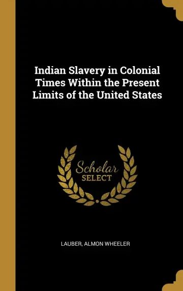 Cover of Indian Slavery in Colonial Times Within the Present Limits of the United States