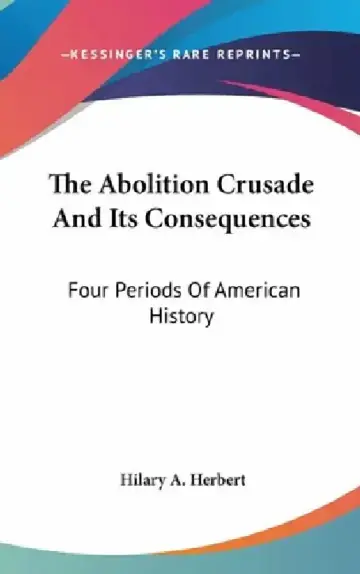 Cover of The Abolition Crusade And Its Consequences