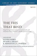 Cover of The Ties that Bind Negotiating Relationships in Early Jewish and Christian Texts, Contexts, and Reception History