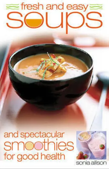 Cover of Fresh and Easy Soups and Spectacular Smoothies for Good Health