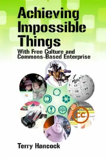 Cover of Achieving Impossible Things with Free Culture and Commons-Based Enterprise
