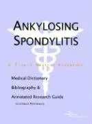 Cover of Ankylosing Spondylitis - A Medical Dictionary, Bibliography, and Annotated Research Guide to Internet References