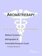 Cover of Aromatherapy - A Medical Dictionary Bibliography and Annotated Research Guide to Internet References